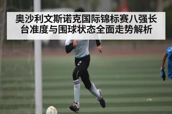 奥沙利文斯诺克国际锦标赛八强长台准度与围球状态全面走势解析